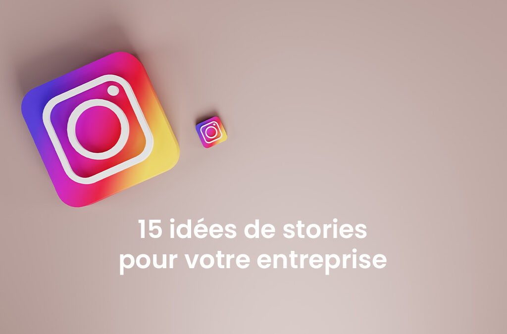 Instagram : 15 idées pour vos stories d’entreprise